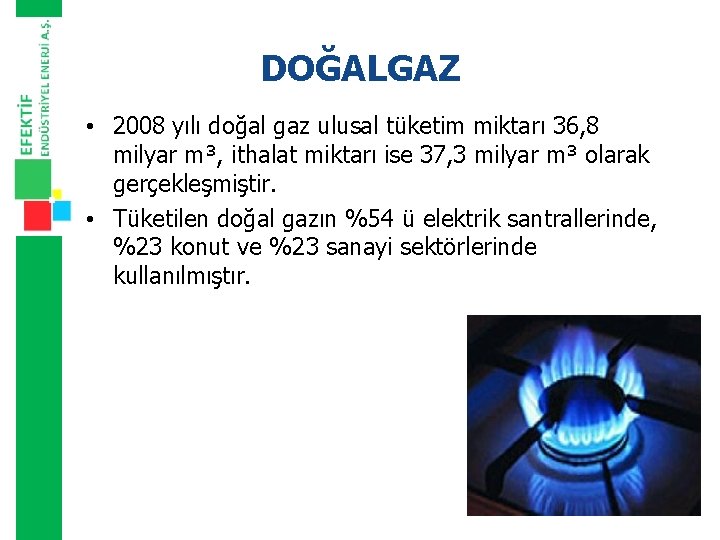 DOĞALGAZ • 2008 yılı doğal gaz ulusal tüketim miktarı 36, 8 milyar m³, ithalat