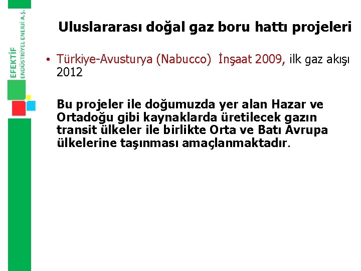 Uluslararası doğal gaz boru hattı projeleri • Türkiye-Avusturya (Nabucco) İnşaat 2009, ilk gaz akışı