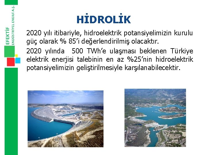 HİDROLİK 2020 yılı itibariyle, hidroelektrik potansiyelimizin kurulu güç olarak % 85’i değerlendirilmiş olacaktır. 2020