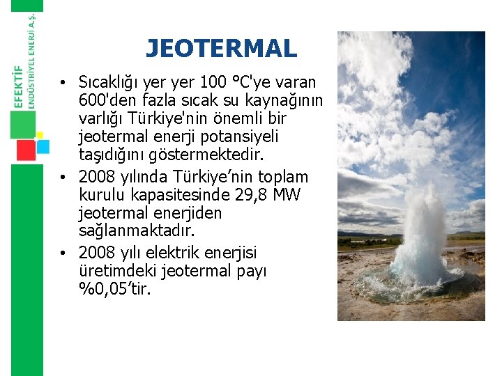 JEOTERMAL • Sıcaklığı yer 100 °C'ye varan 600'den fazla sıcak su kaynağının varlığı Türkiye'nin