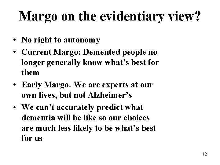 Margo on the evidentiary view? • No right to autonomy • Current Margo: Demented