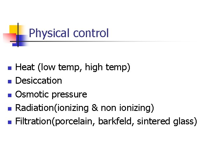 Physical control n n n Heat (low temp, high temp) Desiccation Osmotic pressure Radiation(ionizing
