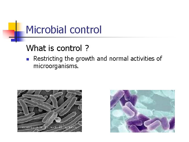 Microbial control What is control ? n Restricting the growth and normal activities of