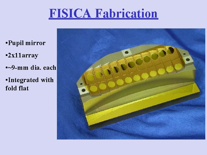 FISICA Fabrication • Pupil mirror • 2 x 11 array • ~9 -mm dia.