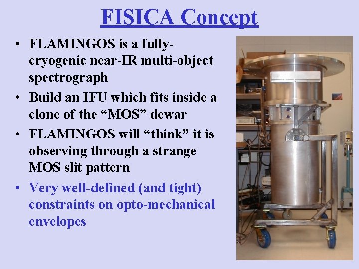FISICA Concept • FLAMINGOS is a fullycryogenic near-IR multi-object spectrograph • Build an IFU