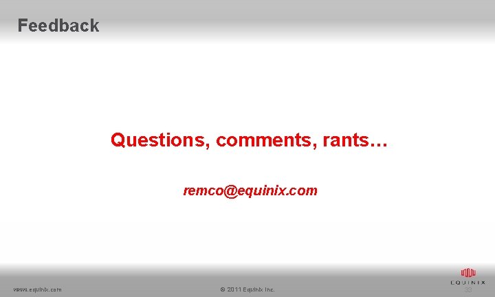 Feedback Questions, comments, rants… remco@equinix. com www. equinix. com © 2011 Equinix Inc. 33