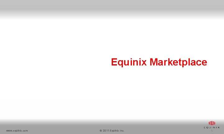 Equinix Marketplace www. equinix. com © 2011 Equinix Inc. 5 