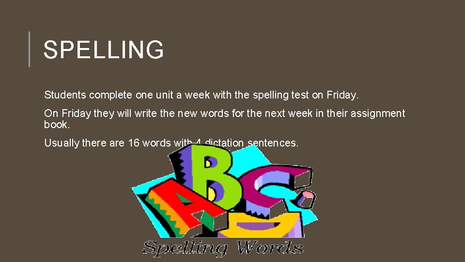 SPELLING Students complete one unit a week with the spelling test on Friday. On