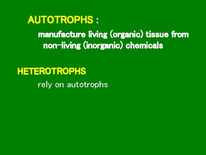 AUTOTROPHS : manufacture living (organic) tissue from non-living (inorganic) chemicals HETEROTROPHS rely on autotrophs