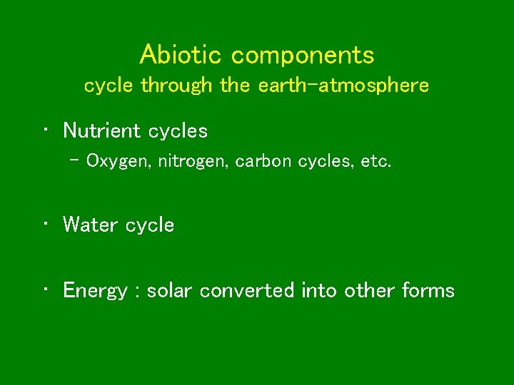 Abiotic components cycle through the earth-atmosphere • Nutrient cycles – Oxygen, nitrogen, carbon cycles,