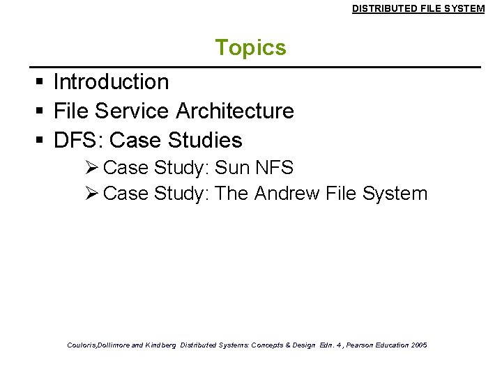 DISTRIBUTED FILE SYSTEM Topics § Introduction § File Service Architecture § DFS: Case Studies DISTRIBUTED FILE SYSTEM Topics § Introduction § File Service Architecture § DFS: Case Studies