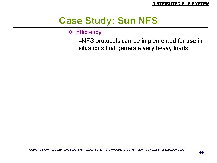 DISTRIBUTED FILE SYSTEM Case Study: Sun NFS v Efficiency: –NFS protocols can be implemented DISTRIBUTED FILE SYSTEM Case Study: Sun NFS v Efficiency: –NFS protocols can be implemented