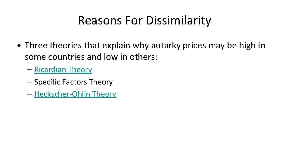 Reasons For Dissimilarity • Three theories that explain why autarky prices may be high