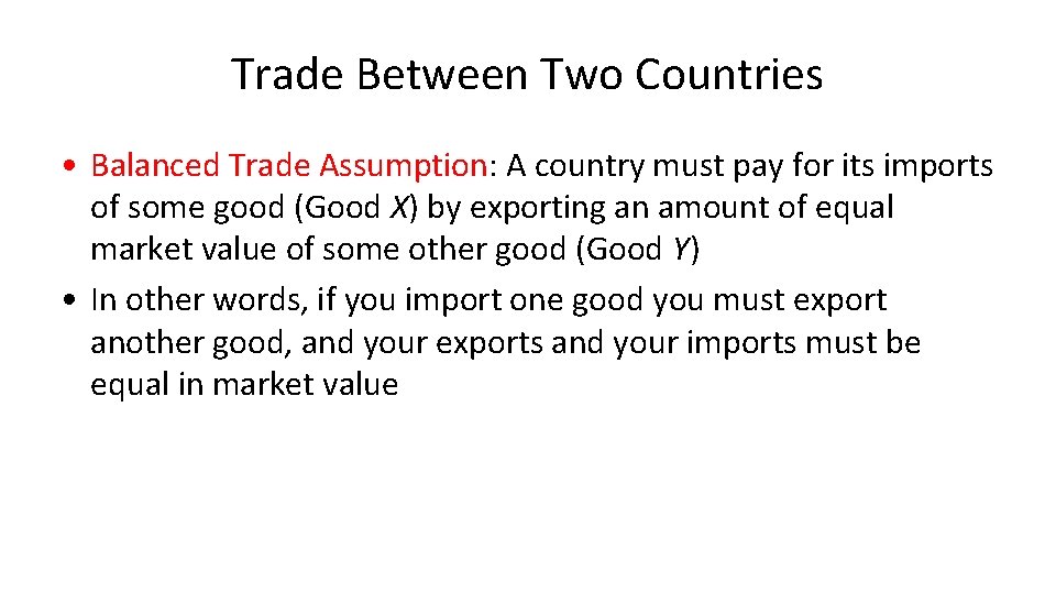 Trade Between Two Countries • Balanced Trade Assumption: A country must pay for its