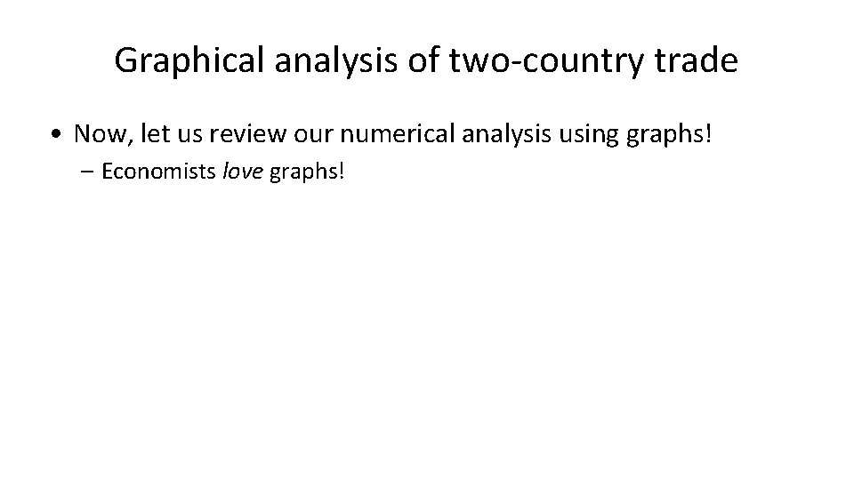 Graphical analysis of two-country trade • Now, let us review our numerical analysis using