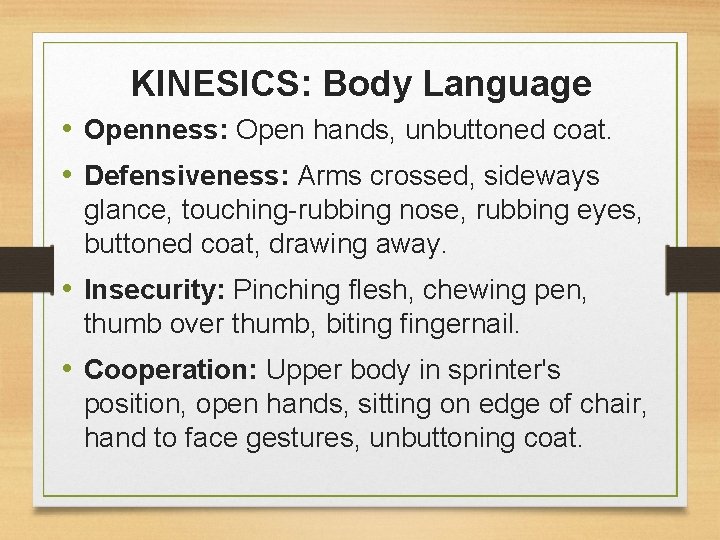 KINESICS: Body Language • Openness: Open hands, unbuttoned coat. • Defensiveness: Arms crossed, sideways