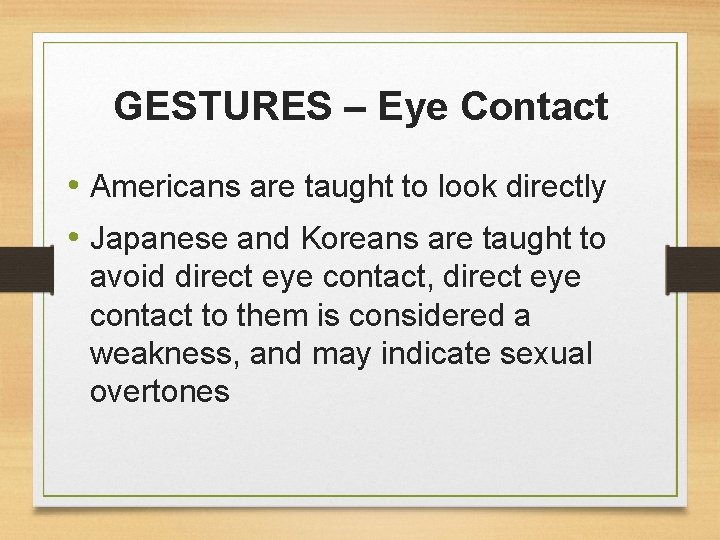 GESTURES – Eye Contact • Americans are taught to look directly • Japanese and
