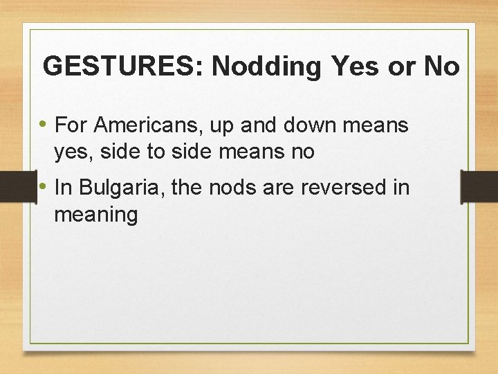 GESTURES: Nodding Yes or No • For Americans, up and down means yes, side