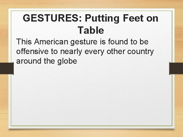 GESTURES: Putting Feet on Table This American gesture is found to be offensive to