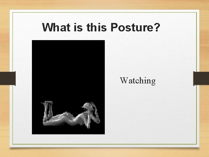 What is this Posture? Watching 