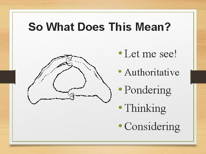 So What Does This Mean? • Let me see! • Authoritative • Pondering •