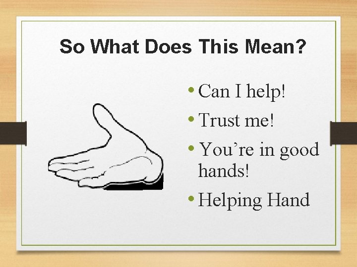 So What Does This Mean? • Can I help! • Trust me! • You’re
