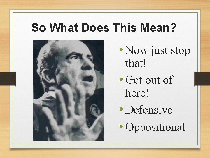 So What Does This Mean? • Now just stop that! • Get out of