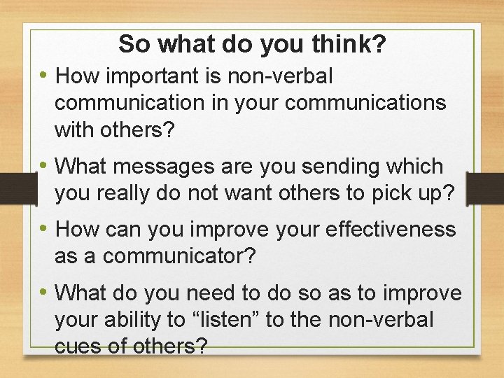 So what do you think? • How important is non-verbal communication in your communications