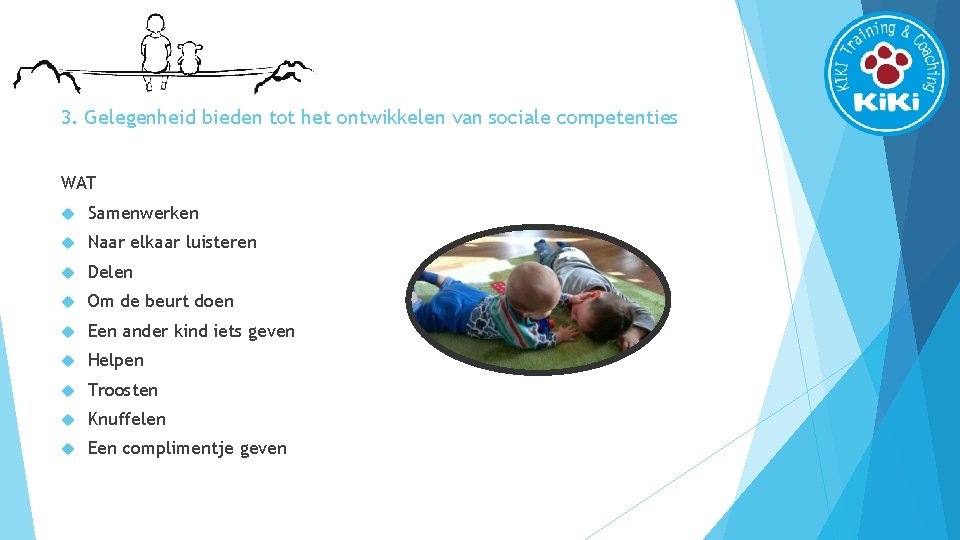 3. Gelegenheid bieden tot het ontwikkelen van sociale competenties WAT Samenwerken Naar elkaar luisteren