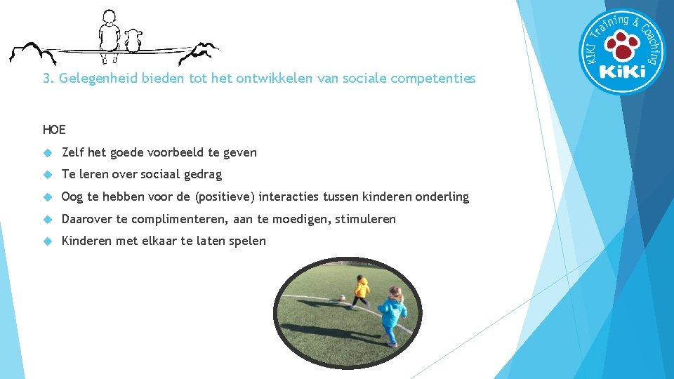 3. Gelegenheid bieden tot het ontwikkelen van sociale competenties HOE Zelf het goede voorbeeld