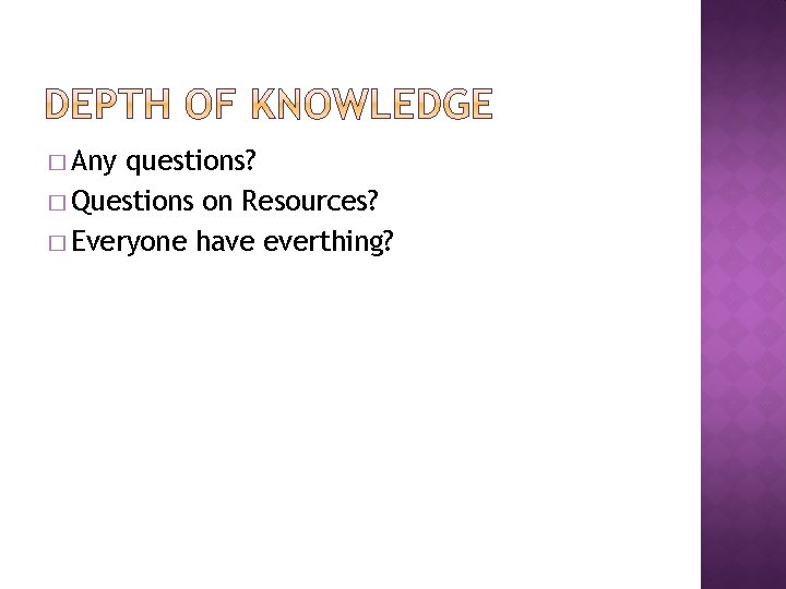 � Any questions? � Questions on Resources? � Everyone have everthing? � Any questions? � Questions on Resources? � Everyone have everthing?
