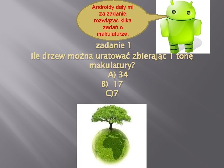Androidy dały mi za zadanie rozwiązać kilka zadań o makulaturze. zadanie 1 ile drzew