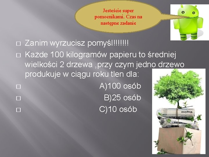 Jesteście super pomocnikami. Czas na następne zadanie � � � Zanim wyrzucisz pomyśl!!!!!!! Każde