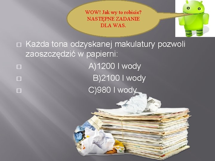 WOW! Jak wy to robicie? NASTĘPNE ZADANIE DLA WAS. � � Każda tona odzyskanej