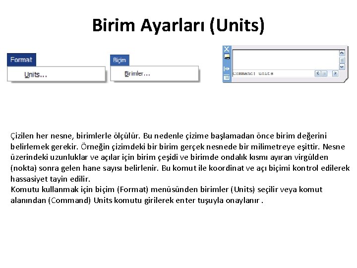 Birim Ayarları (Units) Çizilen her nesne, birimlerle ölçülür. Bu nedenle çizime başlamadan önce birim