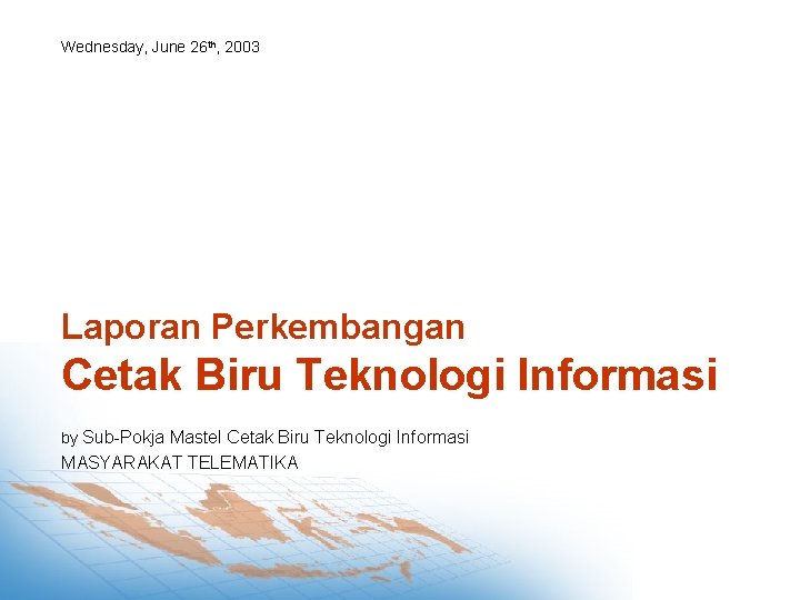 Wednesday, June 26 th, 2003 Laporan Perkembangan Cetak Biru Teknologi Informasi by Sub-Pokja Mastel