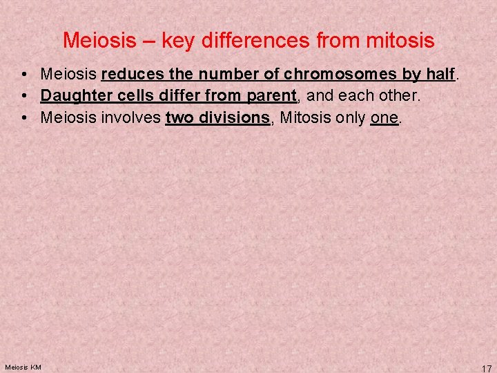 Meiosis – key differences from mitosis • Meiosis reduces the number of chromosomes by