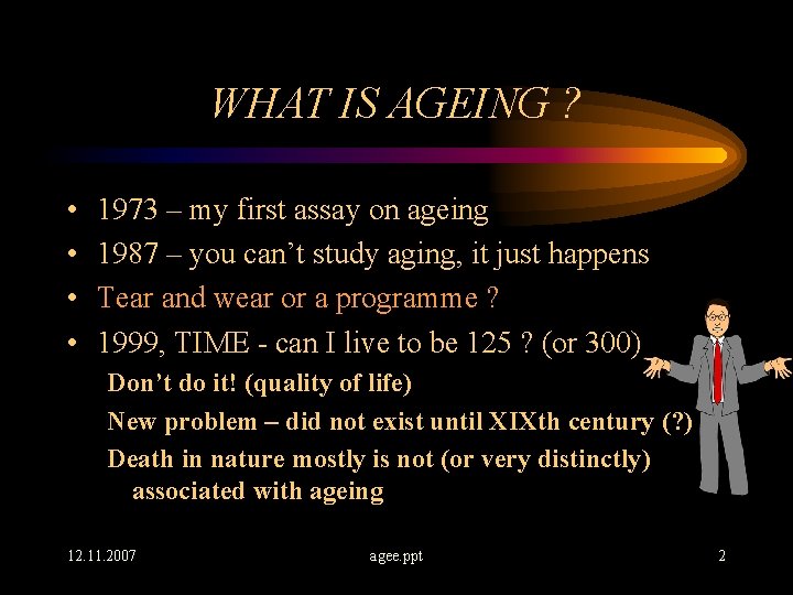 WHAT IS AGEING ? • • 1973 – my first assay on ageing 1987