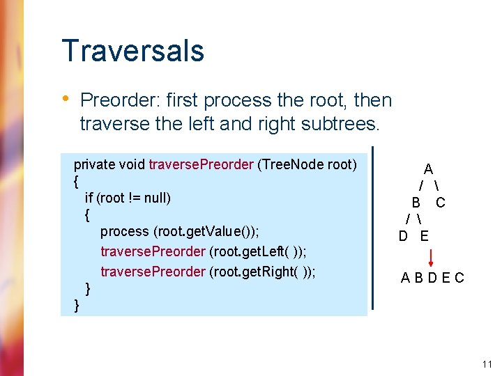 Traversals • Preorder: first process the root, then traverse the left and right subtrees.