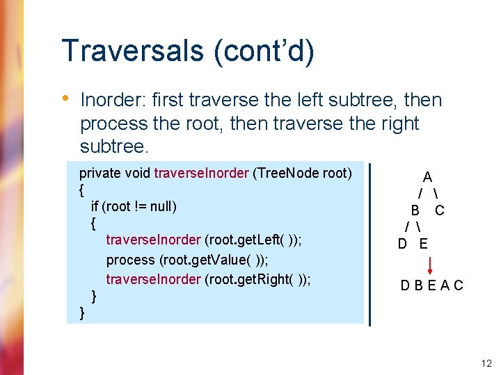 Traversals (cont’d) • Inorder: first traverse the left subtree, then process the root, then