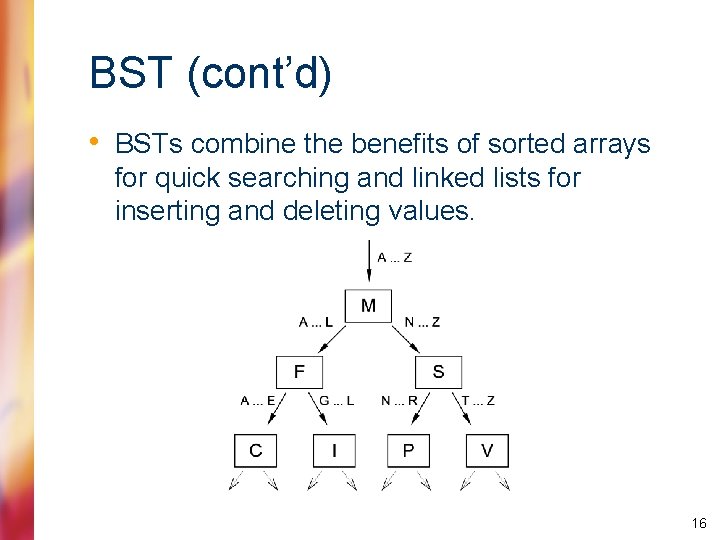 BST (cont’d) • BSTs combine the benefits of sorted arrays for quick searching and