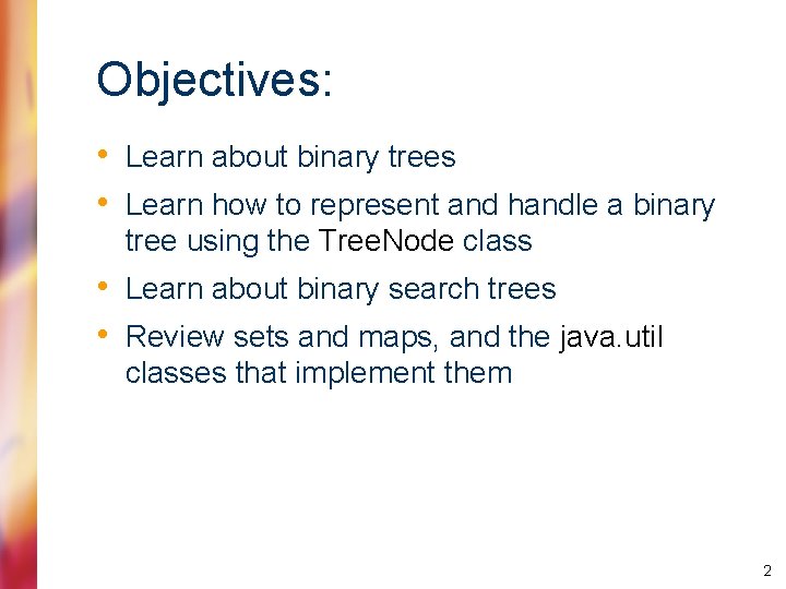 Objectives: • Learn about binary trees • Learn how to represent and handle a