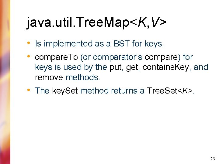 java. util. Tree. Map<K, V> • Is implemented as a BST for keys. •