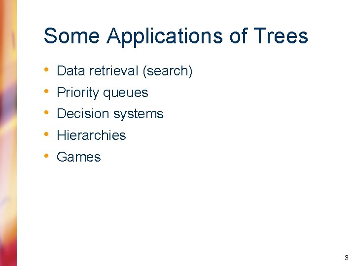 Some Applications of Trees • • • Data retrieval (search) Priority queues Decision systems