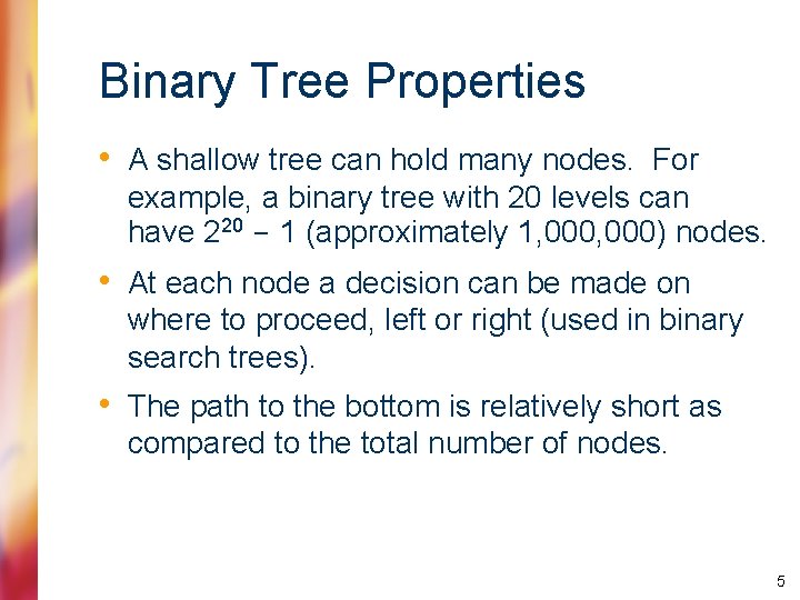 Binary Tree Properties • A shallow tree can hold many nodes. For example, a