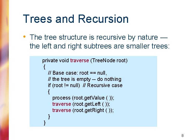 Trees and Recursion • The tree structure is recursive by nature — the left
