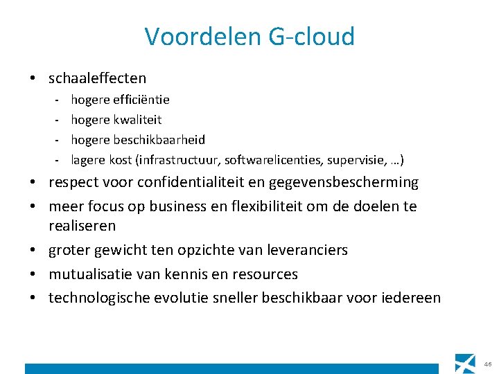 Voordelen G-cloud • schaaleffecten - hogere efficiëntie hogere kwaliteit hogere beschikbaarheid lagere kost (infrastructuur,