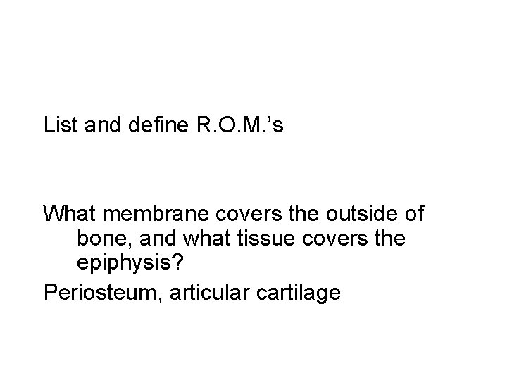 List and define R. O. M. ’s What membrane covers the outside of bone,