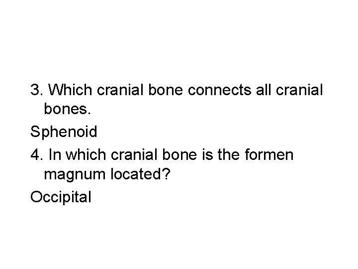 3. Which cranial bone connects all cranial bones. Sphenoid 4. In which cranial bone