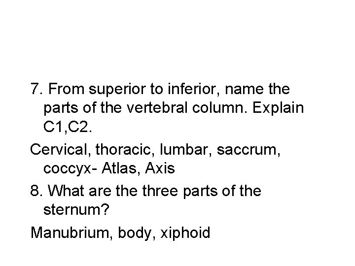 7. From superior to inferior, name the parts of the vertebral column. Explain C